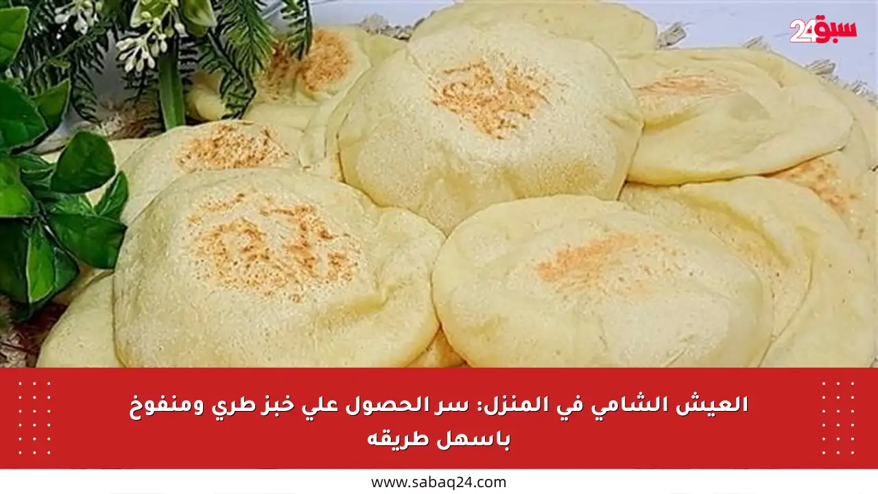 العيش الشامي في المنزل: سر الحصول على خبز طري ومنفوخ بأسهل طريقة